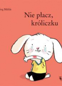 Nie płacz, króliczku
