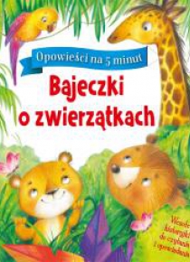 Opowieści na 5 minut. Bajeczki o zwierzątkach