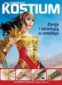 Jak stworzyć kostium. Zbroja i rekwizyty...