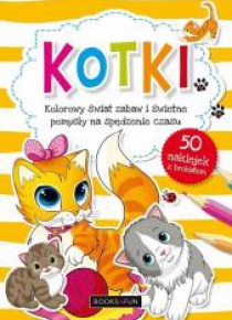 Kotki. Kolorowy świat zabaw i świetne pomysły..
