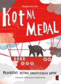 Kot na medal.Prawdziwe historie bohaterskich kotów