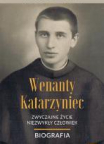 Wenanty Katarzyniec. Zwyczajne życie, niezwykły...