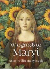 W ogrodzie Maryi. Atlas roślin maryjnych