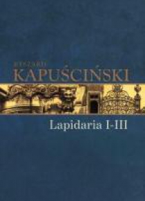 Ryszard Kapuściński T.06 - Lapidarium I-III
