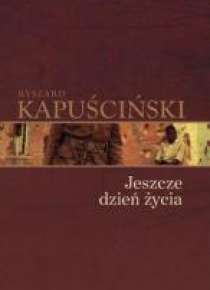 Ryszard Kapuściński T.08 - Jeszcze dzień życia