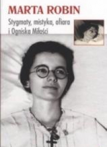 Marta Robin. Stygmaty, ofiary, mistyka i Ogniska..