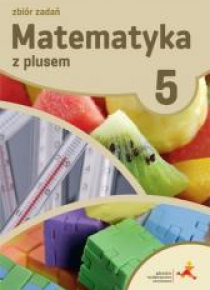 Matematyka SP 5 Z Plusem Zbiór zadań w.2018 GWO