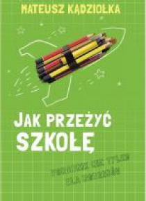Jak przeżyć szkołę.Poradnik nie tylko dla rodziców