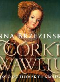 Córki Wawelu.Opowieść o jagiellońskich.. Audiobook