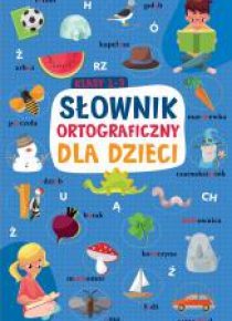 Słownik ortograficzny dla dzieci. Klasa 1-3