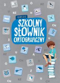 Szkolny słownik ortograficzny. Klasa 4-8