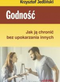 Godność. Jak ją chronić bez upokarzania innych