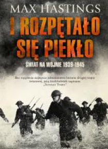 I rozpętało się piekło. Świat na wojnie 1939-1945