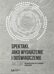 Spektakl jako wydarzenie i doświadczenie. Aktor