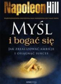 Myśl i bogać się. Jak zrealizować ambicje..