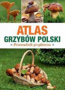 Atlas Grzybów Polski. Poradnik Grzybiarza