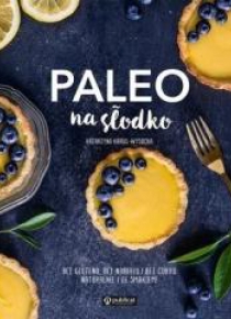 Paleo na słodko. Bez glutenu, bez nabiału...