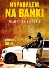 Napadałem na banki. Prawdziwa historia