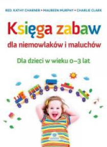 Księga zabaw dla niemowlaków i maluchów 0-3 lat