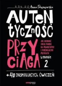 Autentyczność przyciąga. Jak budować swoją... w.2