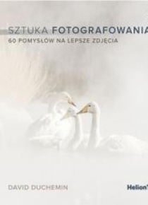 Sztuka fotografowania. 60 pomysłów na lepsze.. w.2