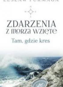 Zdarzenia z morza wzięte. Tam, gdzie kres