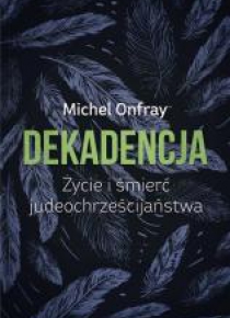 Dekadencja. Życie i śmierć judeochrześcijaństwa
