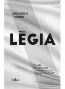 Moja legia 23 lata za kulisami największego klubu