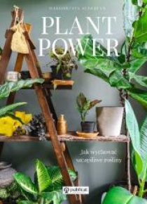 Plant Power . Jak wychować szczęśliwe rośliny