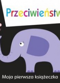 Moja pierwsza książeczka. Przeciwieństwa