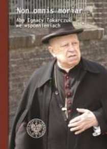 Non omnis moriar. Abp Ignacy T. we wspomnieniach