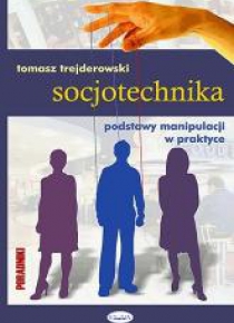 Socjotechnika. Podstawy manipulacji w praktyce