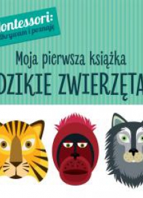 Montessori. Moja pierwsza książka.Dzikie zwierzęta