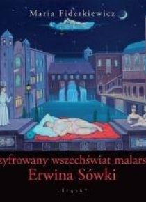 Zaszyfrowany wszechświat malarstwa Erwina Sówki