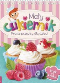 Mały cukiernik. Proste przepisy dla dzieci