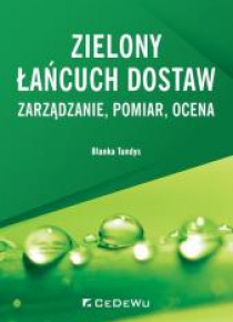 Zielony łańcuch dostaw. Zarządzanie, pomiar, ocena