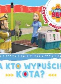 Strażak Sam Czytamy maluchom. A kto wypuścił kota?