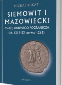 Siemowit I Mazowiecki. Książę trudnego pogranicza