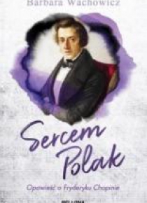 Sercem Polak. Opowieść o Chopinie