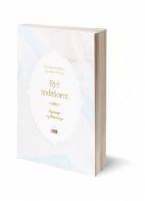 Być rodzicem - inspiracje wychowawcze