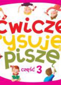 Ćwiczę, rysuję, piszę cz.3
