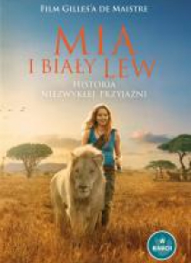Mia i biały lew. Historia niezwykłej przyjaźni