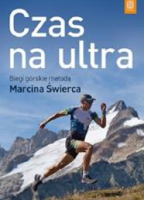 Czas na ultra.Biegi górskie metodą Marcina Świerca