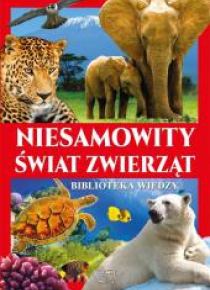 Biblioteka wiedzy - Niesamowity świat zwierząt