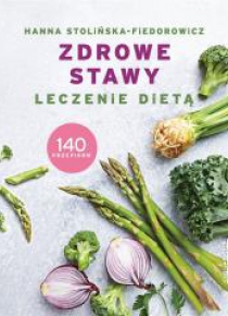 Zdrowe stawy. Leczenie dietą. 140 przepisów