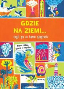 Gdzie na Ziemi... czyli po co komu geografia