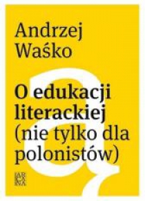 O edukacji literackiej (nie tylko dla polonistów)