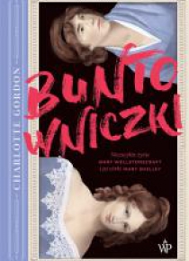 Buntowniczki. Niezwykłe życie M. Wollstonecraft...
