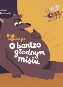 Bajka wybierajka. O bardzo głodnym misiu