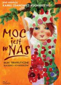 Moc jest w nas. Bajki terapeutyczne dla dzieci i i